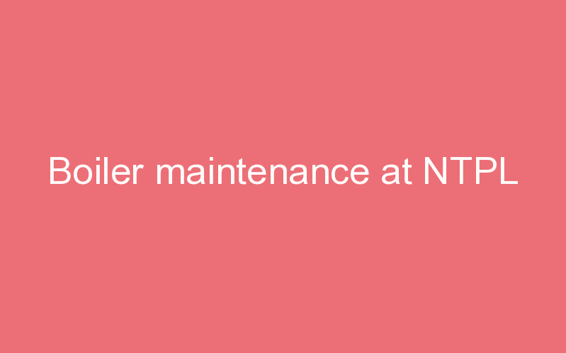 Boiler maintenance at NTPL