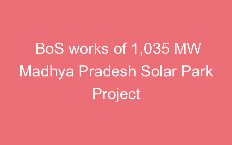 BoS works of 1,035 MW Madhya Pradesh Solar Park Project