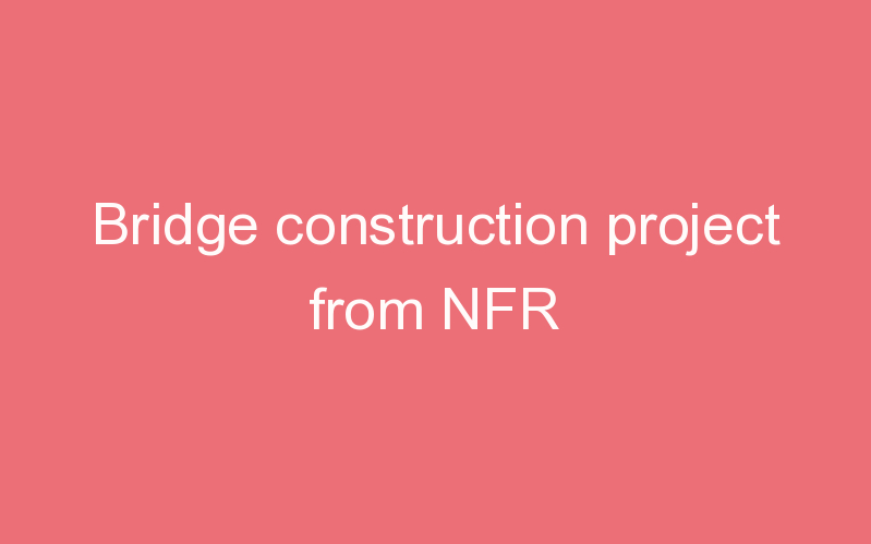 Bridge construction project from NFR