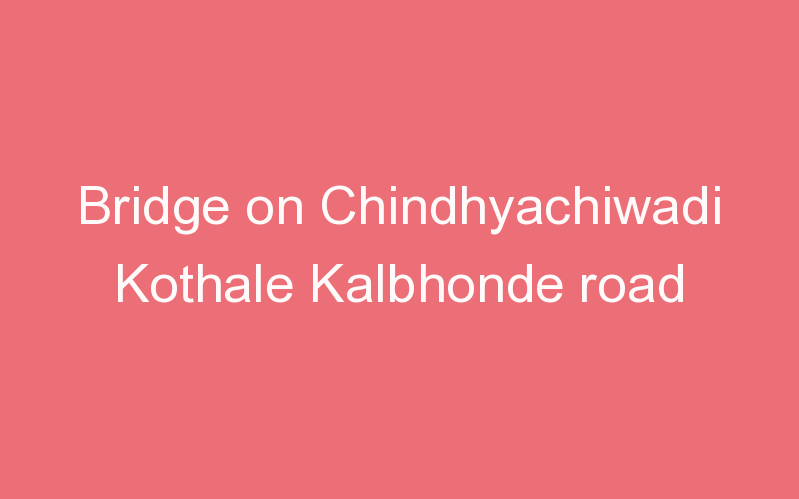 Bridge on Chindhyachiwadi Kothale Kalbhonde road