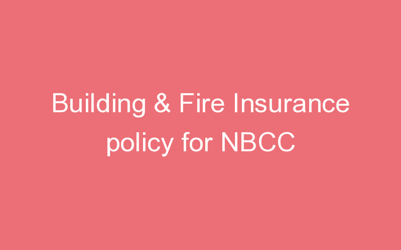 Building & Fire Insurance policy for NBCC