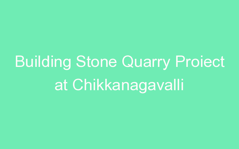 Building Stone Quarry Proiect at Chikkanagavalli