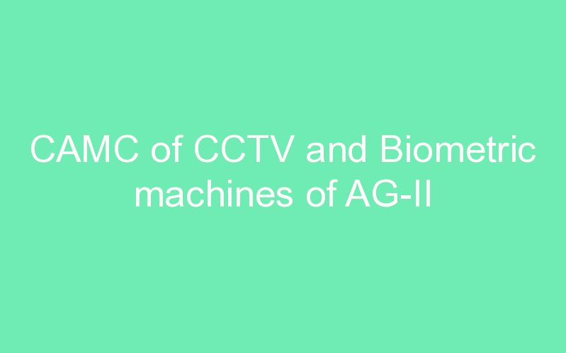 CAMC of CCTV and Biometric machines of AG-II