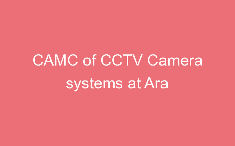 CAMC of CCTV Camera systems at Ara