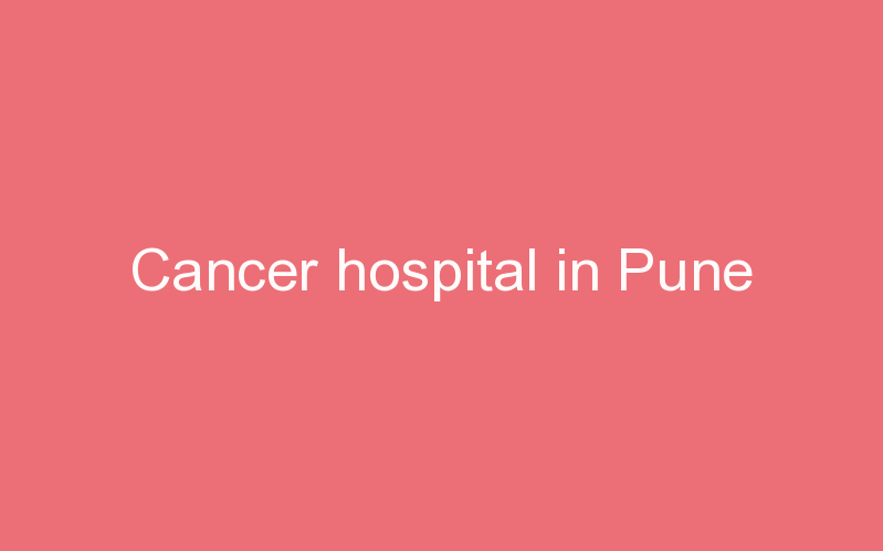 Cancer hospital in Pune