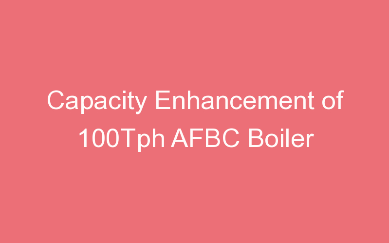 Capacity Enhancement of 100Tph AFBC Boiler