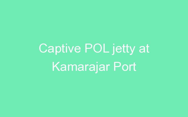 Captive POL jetty at Kamarajar Port