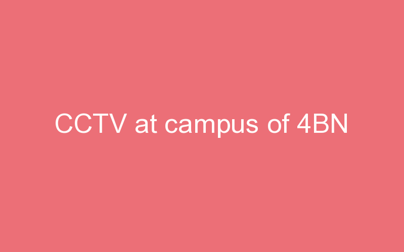 CCTV at campus of 4BN