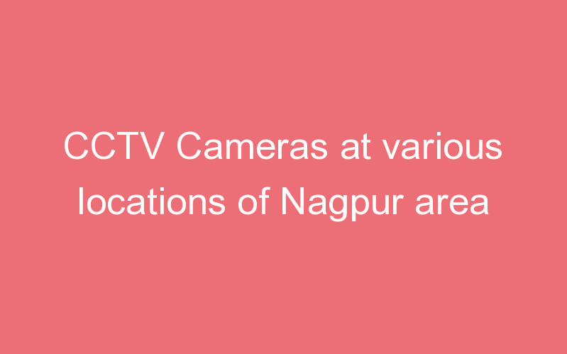 CCTV Cameras at various locations of Nagpur area