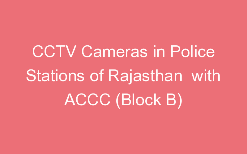CCTV Cameras in Police Stations of Rajasthan with ACCC (Block B)