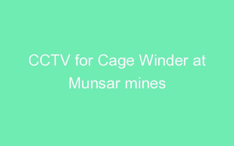 CCTV for Cage Winder at Munsar mines