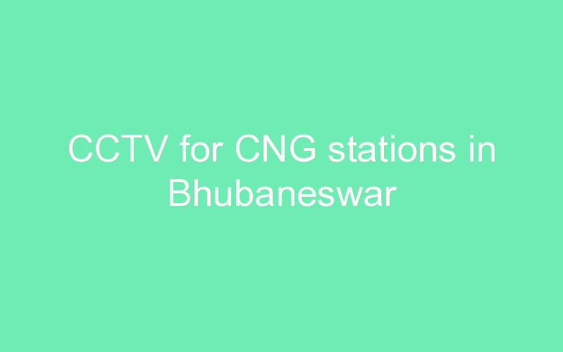 CCTV for CNG stations in Bhubaneswar