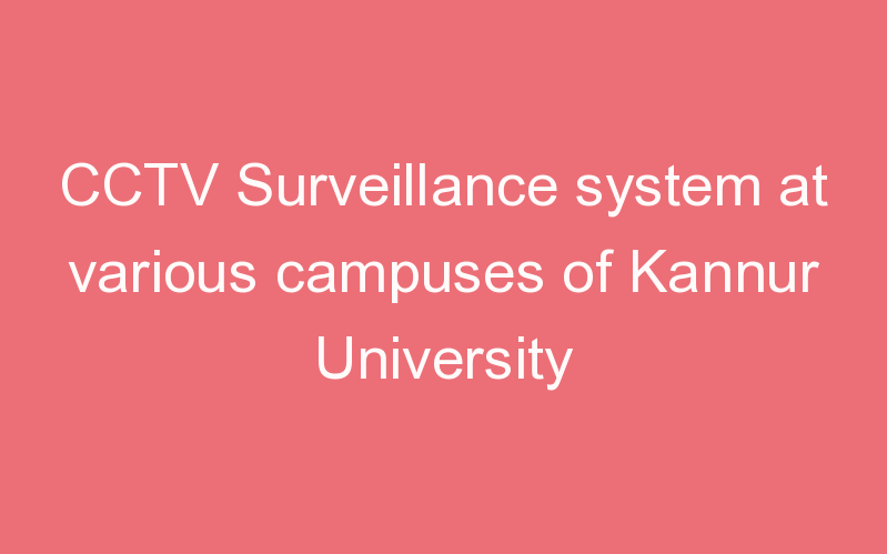 CCTV Surveillance system at various campuses of Kannur University