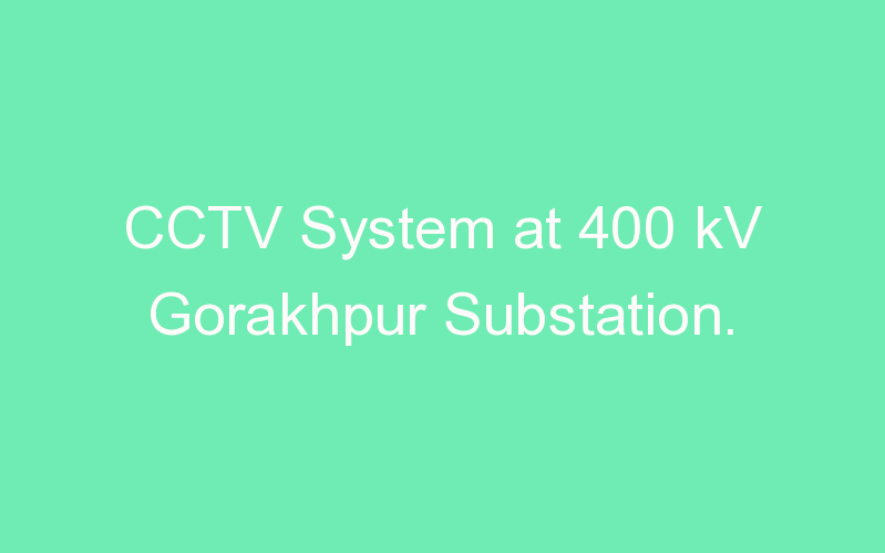 CCTV System at 400 kV Gorakhpur Substation.