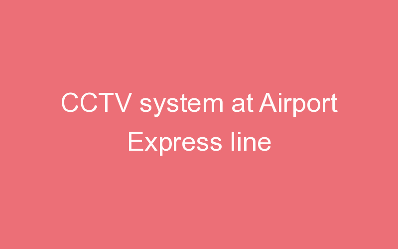 CCTV system at Airport Express line