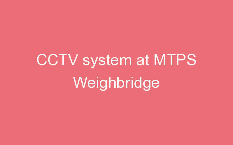 CCTV system at MTPS Weighbridge