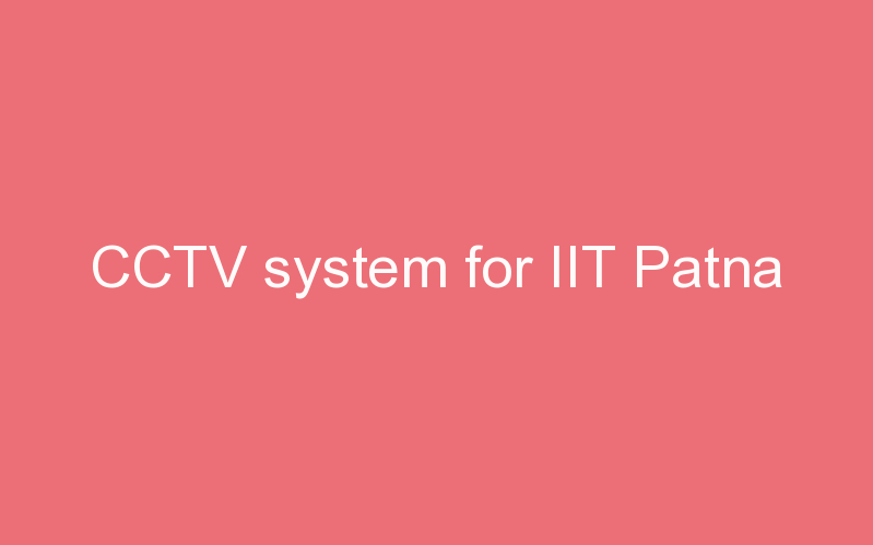 CCTV system for IIT Patna