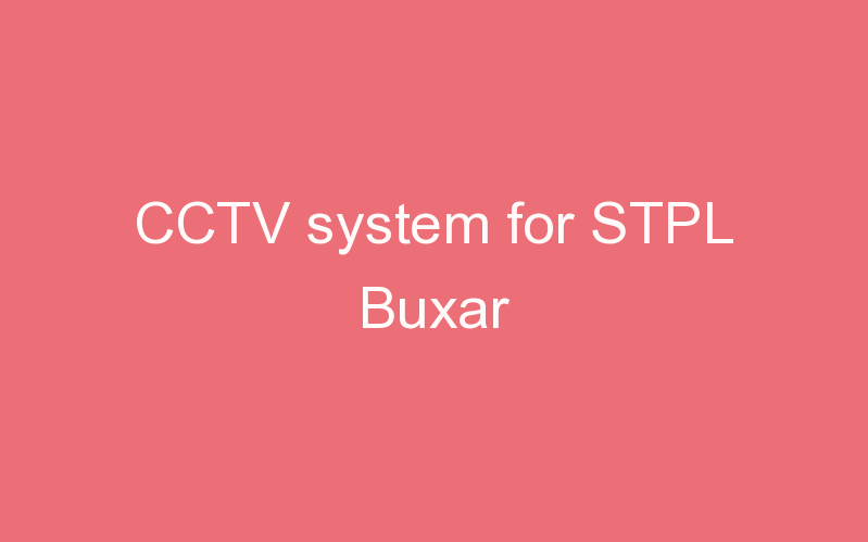 CCTV system for STPL Buxar