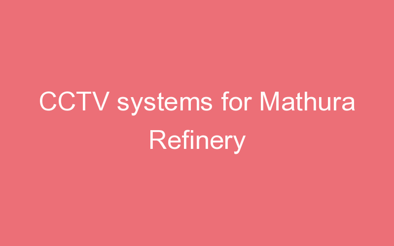 CCTV systems for Mathura Refinery