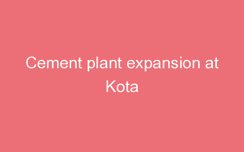 Cement plant expansion at Kota