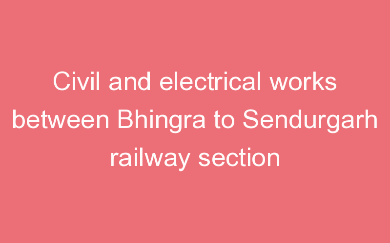 Civil and electrical works between Bhingra to Sendurgarh railway section