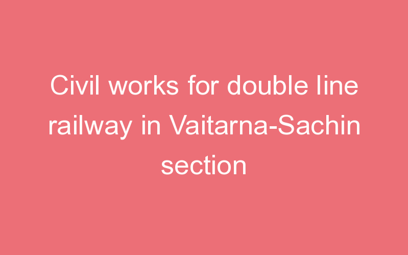 Civil works for double line railway in Vaitarna-Sachin section
