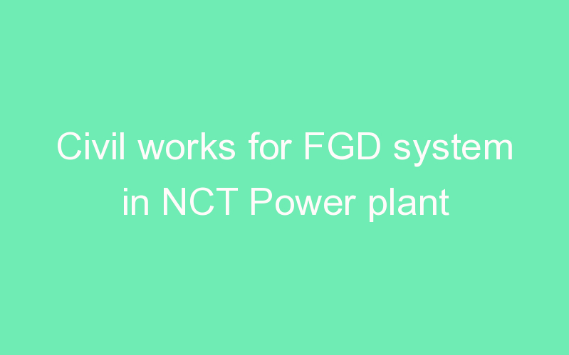 Civil works for FGD system in NCT Power plant