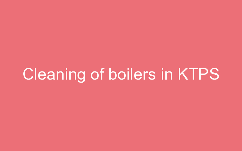 Cleaning of boilers in KTPS