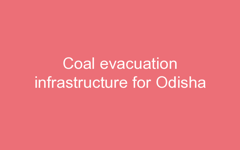 Coal evacuation infrastructure for Odisha