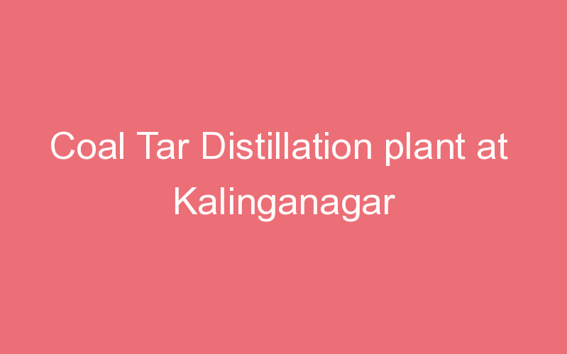 Coal Tar Distillation plant at Kalinganagar