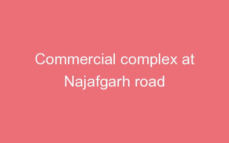 Commercial complex at Najafgarh road