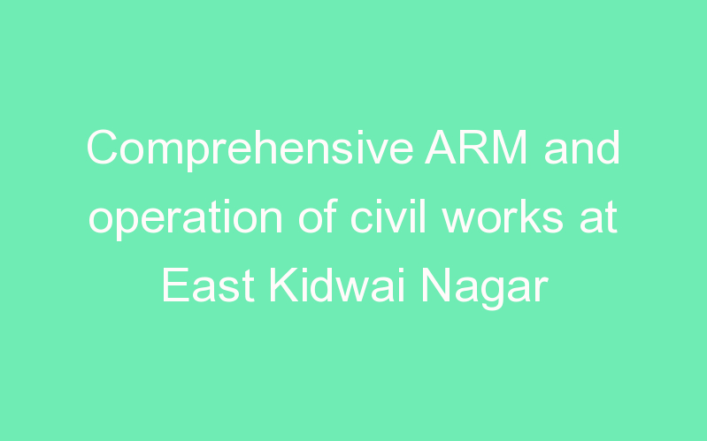 Comprehensive ARM and operation of civil works at East Kidwai Nagar