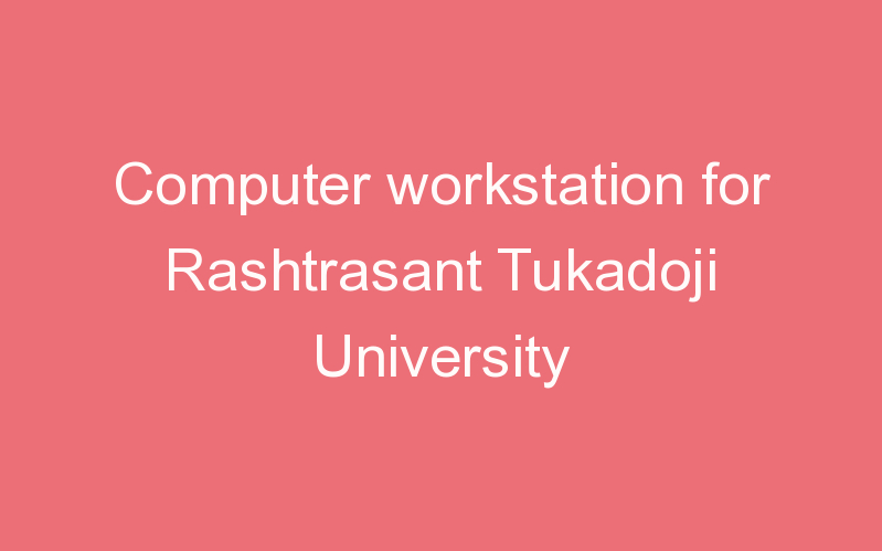 Computer workstation for Rashtrasant Tukadoji University