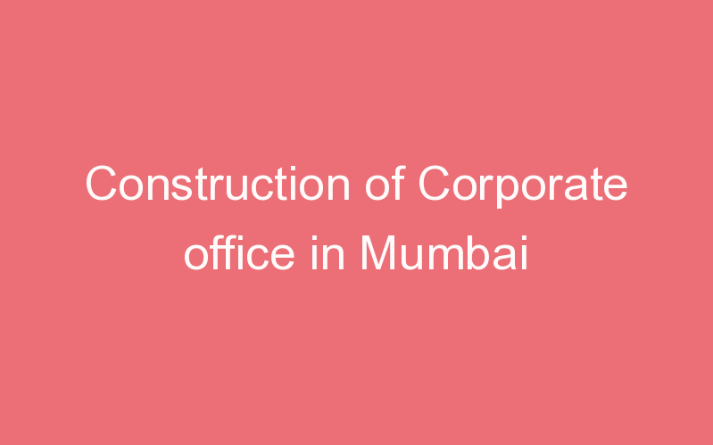 Construction of Corporate office in Mumbai