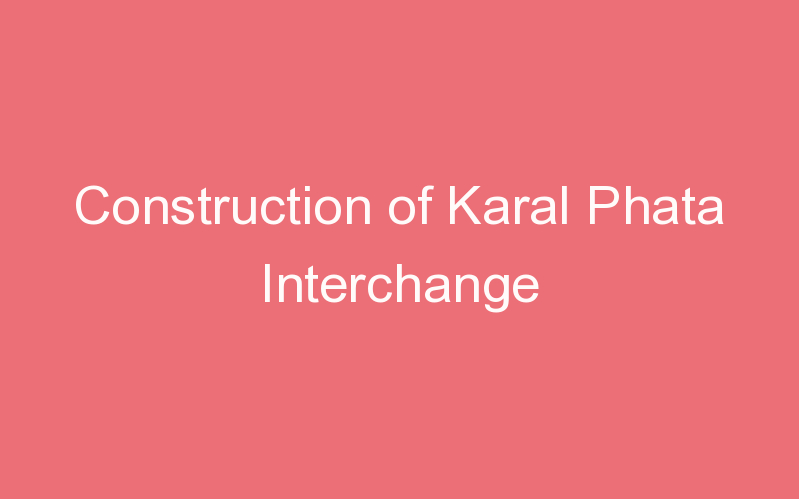 Construction of Karal Phata Interchange