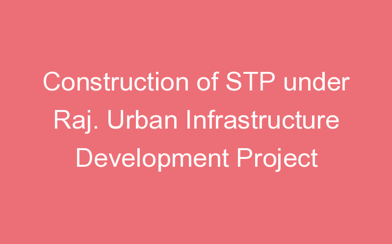 Construction of STP under Raj. Urban Infrastructure Development Project