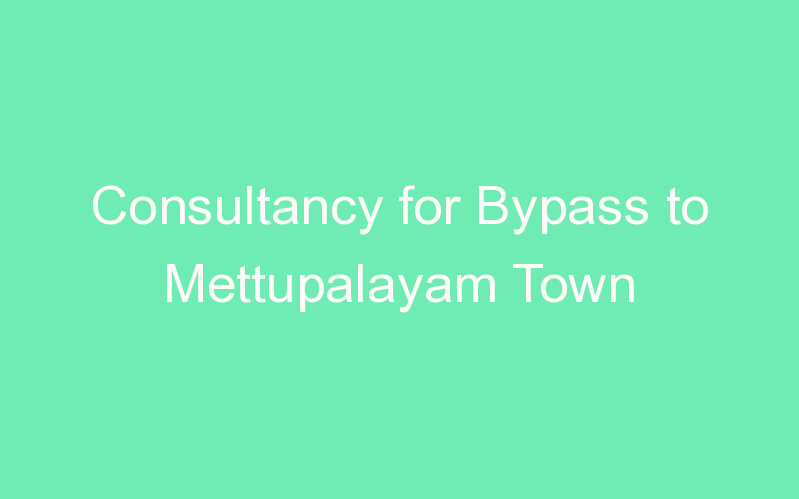 Consultancy for Bypass to Mettupalayam Town