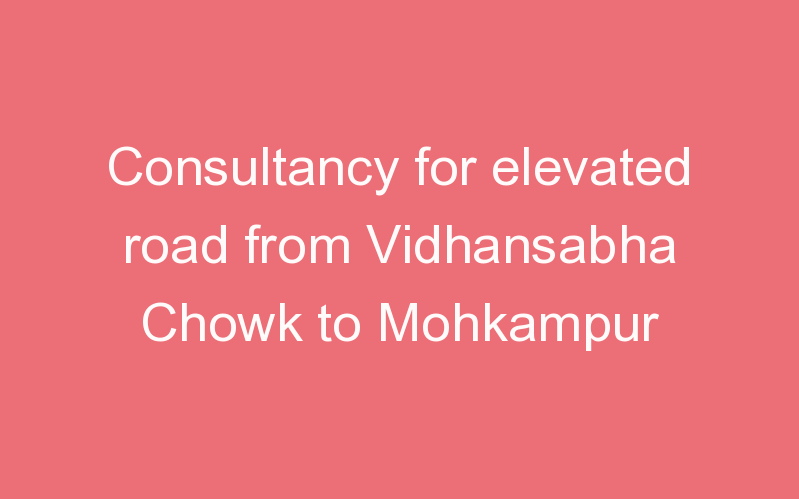 Consultancy for elevated road from Vidhansabha Chowk to Mohkampur