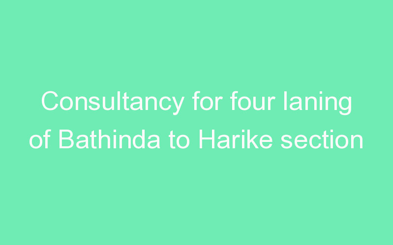 Consultancy for four laning of Bathinda to Harike section