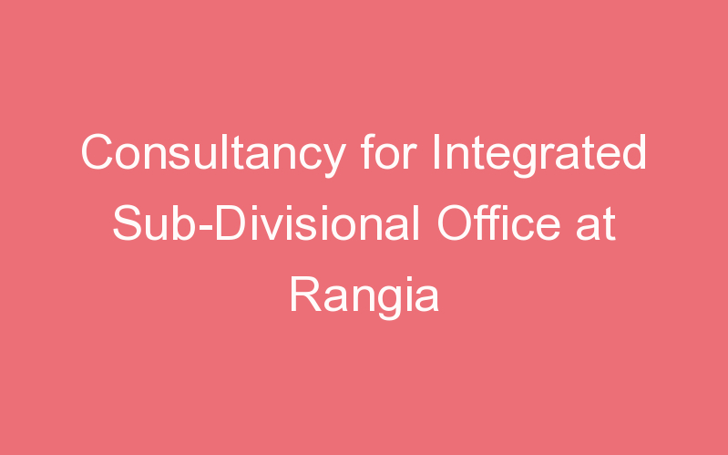 Consultancy for Integrated Sub-Divisional Office at Rangia
