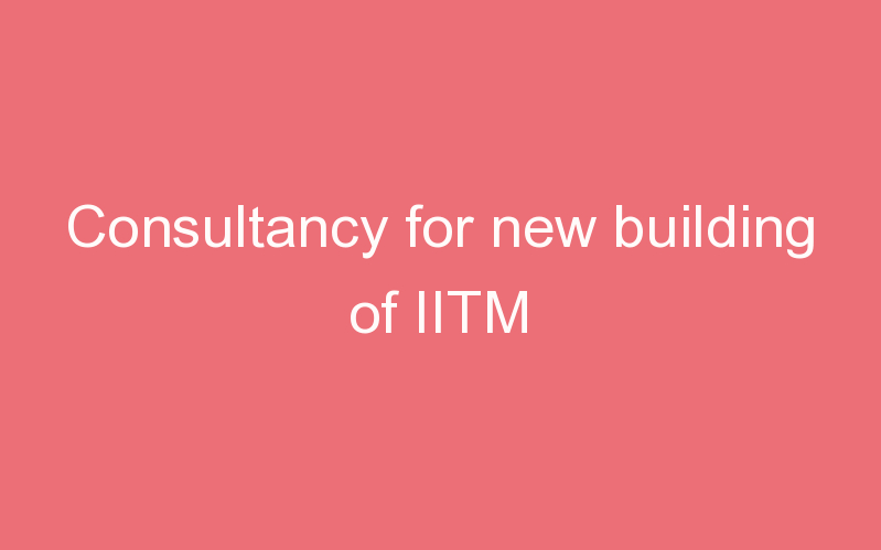 Consultancy for new building of IITM