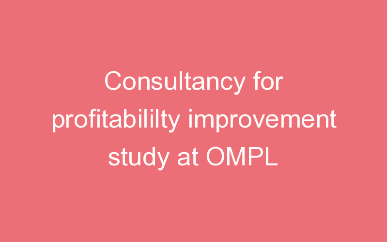 Consultancy for profitabililty improvement study at OMPL