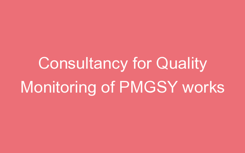 Consultancy for Quality Monitoring of PMGSY works