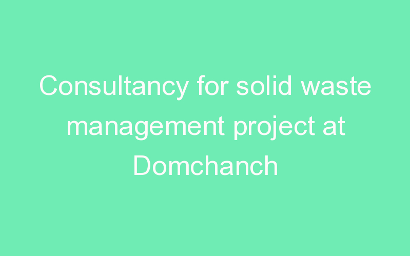 Consultancy for solid waste management project at Domchanch