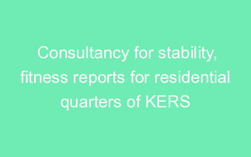 Consultancy for stability, fitness reports for residential quarters of KERS