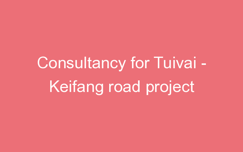 Consultancy for Tuivai - Keifang road project