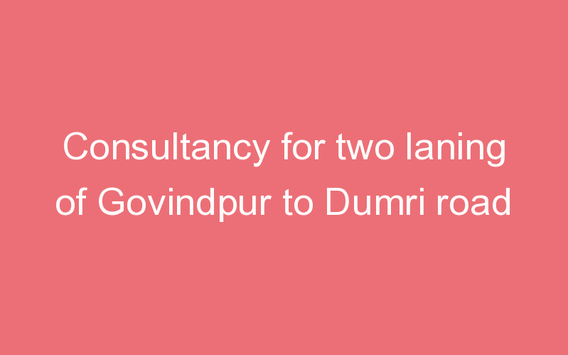 Consultancy for two laning of Govindpur to Dumri road