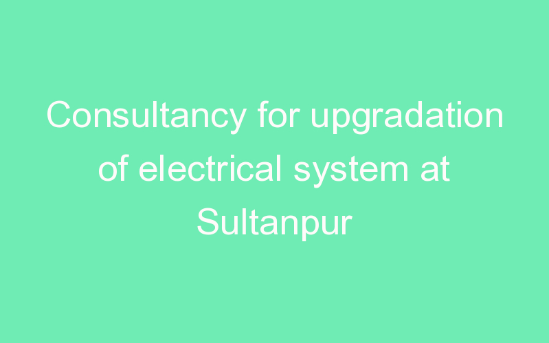 Consultancy for upgradation of electrical system at Sultanpur