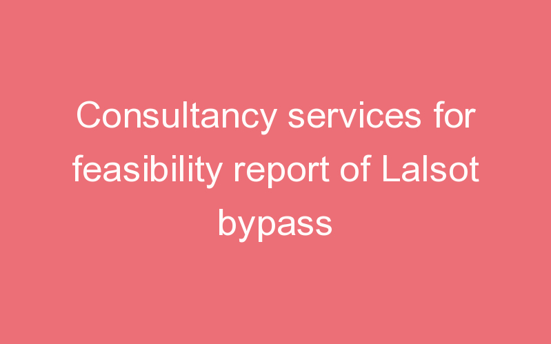 Consultancy services for feasibility report of Lalsot bypass