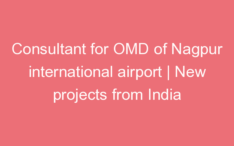 Consultant for OMD of Nagpur international airport | New projects from India